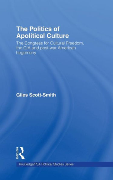 The Politics of Apolitical Culture: The Congress for Cultural Freedom and the Political Economy of American Hegemony 1945-1955