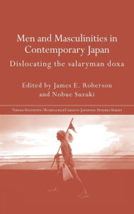 Title: Men and Masculinities in Contemporary Japan: Dislocating the Salaryman Doxa / Edition 1, Author: James E. Roberson