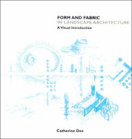 Title: Form and Fabric in Landscape Architecture: A Visual Introduction / Edition 1, Author: Catherine Dee