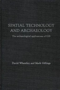 Title: Spatial Technology and Archaeology: The Archaeological Applications of GIS / Edition 1, Author: David Wheatley