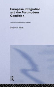 Title: European Integration and the Postmodern Condition: Governance, Democracy, Identity / Edition 1, Author: Peter Van Ham