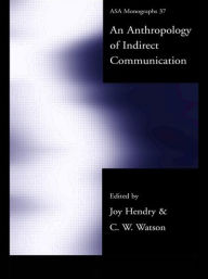 Title: An Anthropology of Indirect Communication / Edition 1, Author: Joy Hendry