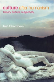 Title: Culture after Humanism: History, Culture, Subjectivity / Edition 1, Author: Iain Chambers