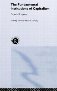 Title: The Fundamental Institutions of Capitalism / Edition 1, Author: Ernesto Screpanti