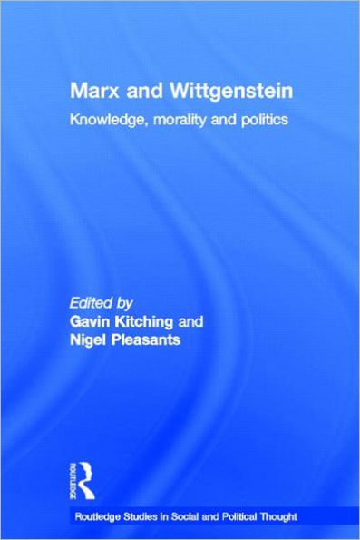 Marx and Wittgenstein: Knowledge, Morality and Politics / Edition 1