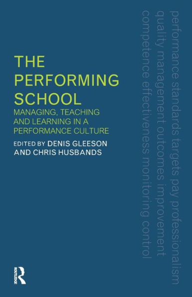 The Performing School: Managing teaching and learning in a performance culture / Edition 1