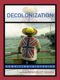 Title: Decolonization: Perspectives from Now and Then / Edition 1, Author: Prasenjit Duara