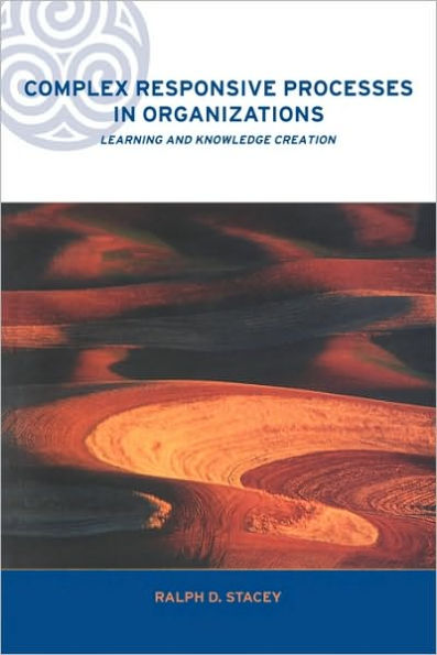 Complex Responsive Processes in Organizations: Learning and Knowledge Creation / Edition 1