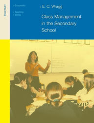 Title: Class Management in the Secondary School / Edition 2, Author: Prof E C Wragg