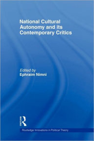 Title: National-Cultural Autonomy and its Contemporary Critics / Edition 1, Author: Ephraim Nimni