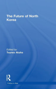 Title: The Future of North Korea / Edition 1, Author: Tsuneo Akaha