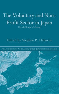 Title: The Voluntary and Non-Profit Sector in Japan: The Challenge of Change / Edition 1, Author: Stephen Osborne