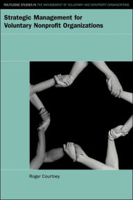 Title: Strategic Management for Nonprofit Organizations / Edition 1, Author: Roger Courtney