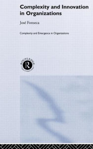 Title: Complexity and Innovation in Organizations / Edition 1, Author: Jose Fonseca