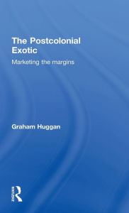 Title: The Postcolonial Exotic: Marketing the Margins / Edition 1, Author: Graham Huggan