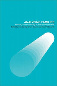 Title: Analysing Families: Morality and Rationality in Policy and Practice / Edition 1, Author: Alan  Carling