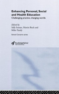 Title: Enhancing Personal, Social and Health Education: Challenging Practice, Changing Worlds / Edition 1, Author: Martin Buck