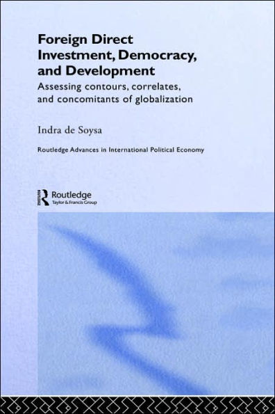 Foreign Direct Investment, Democracy and Development: Assessing Contours, Correlates and Concomitants of Globalization