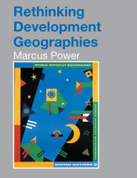 Title: Rethinking Development Geographies / Edition 1, Author: Marcus Power