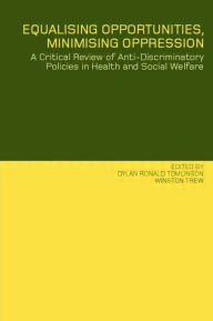 Title: Equalising Opportunities, Minimising Oppression: A Critical Review of Anti-Discriminatory Policies in Health and Social Welfare / Edition 1, Author: Dylan Tomlinson