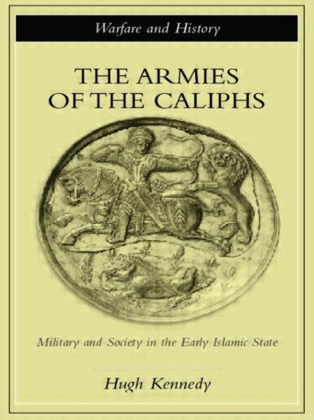 The Armies of the Caliphs: Military and Society in the Early Islamic State