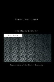 Title: Keynes and Hayek: The Money Economy / Edition 1, Author: G R Steele