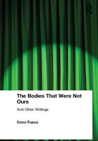 Title: The Bodies That Were Not Ours: And Other Writings / Edition 1, Author: Coco Fusco