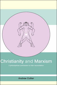 Title: Christianity and Marxism: A Philosophical Contribution to their Reconciliation / Edition 1, Author: Andrew Collier