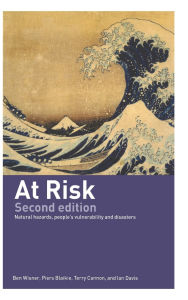 Title: At Risk: Natural Hazards, People's Vulnerability and Disasters / Edition 2, Author: Piers Blaikie