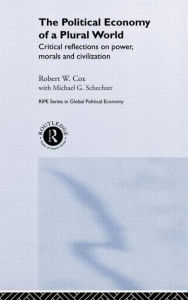 Title: The Political Economy of a Plural World: Critical reflections on Power, Morals and Civilisation / Edition 1, Author: Robert W. Cox