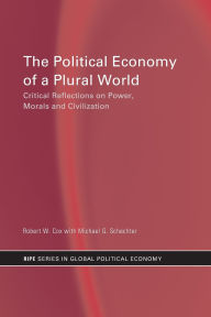 Title: The Political Economy of a Plural World: Critical reflections on Power, Morals and Civilisation / Edition 1, Author: Robert W. Cox