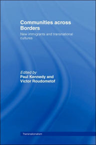 Title: Communities Across Borders: New Immigrants and Transnational Cultures / Edition 1, Author: Paul Kennedy