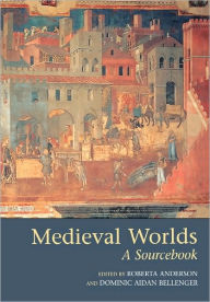 Title: Medieval Worlds: A Sourcebook / Edition 1, Author: Roberta Anderson