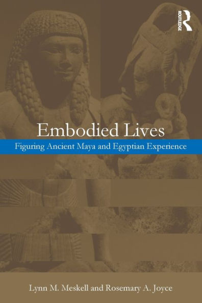 Embodied Lives:: Figuring Ancient Maya and Egyptian Experience / Edition 1