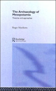 Title: The Archaeology of Mesopotamia: Theories and Approaches / Edition 1, Author: Roger Matthews