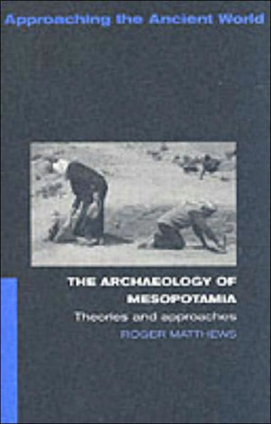 The Archaeology of Mesopotamia: Theories and Approaches / Edition 1