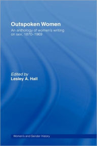 Title: Outspoken Women: An Anthology of Women's Writing on Sex, 1870-1969 / Edition 1, Author: Lesley A. Hall