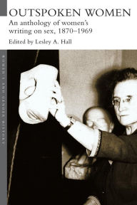 Title: Outspoken Women: An Anthology of Women's Writing on Sex, 1870-1969 / Edition 1, Author: Lesley A. Hall