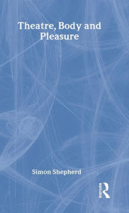 Title: Theatre, Body and Pleasure, Author: Simon Shepherd