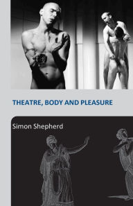 Title: Theatre, Body and Pleasure / Edition 1, Author: Simon Shepherd
