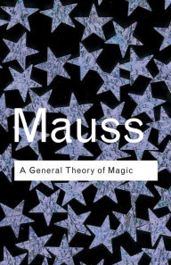 Title: A General Theory of Magic / Edition 2, Author: Marcel Mauss