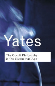 Title: The Occult Philosophy in the Elizabethan Age / Edition 1, Author: Frances Yates