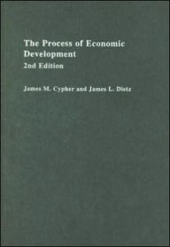 Title: The Process of Economic Development: Theory, Institutions, Applications and Evidence / Edition 2, Author: James M. Cypher