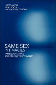 Title: Same Sex Intimacies: Families of Choice and Other Life Experiments / Edition 1, Author: Catherine Donovan