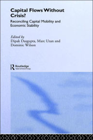 Title: Capital Flows Without Crisis?: Reconciling Capital Mobility and Economic Stability / Edition 1, Author: Dipak Dasgupta