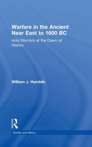 Warfare in the Ancient Near East to 1600 BC: Holy Warriors at the Dawn of History / Edition 1