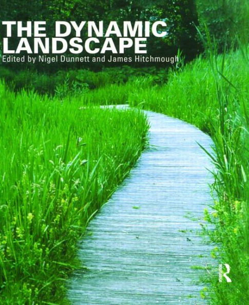 The Dynamic Landscape: Design, Ecology and Management of Naturalistic Urban Planting / Edition 1