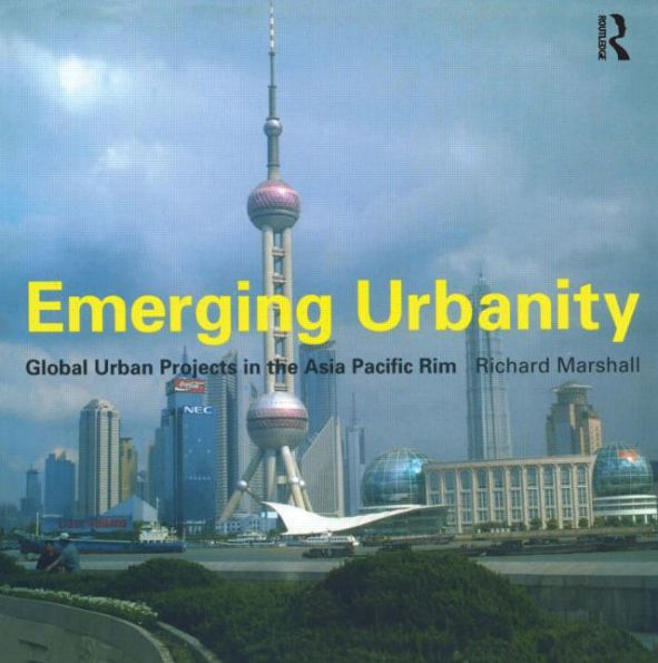 Emerging Urbanity: Global Urban Projects in the Asia Pacific Rim / Edition 1