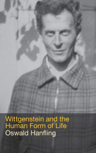 Title: Wittgenstein and the Human Form of Life / Edition 1, Author: Oswald Hanfling