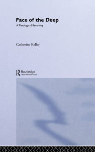 Title: The Face of the Deep: A Theology of Becoming / Edition 1, Author: Catherine Keller